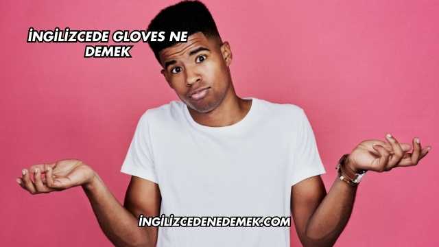 İngilizcede Gloves Ne Demek