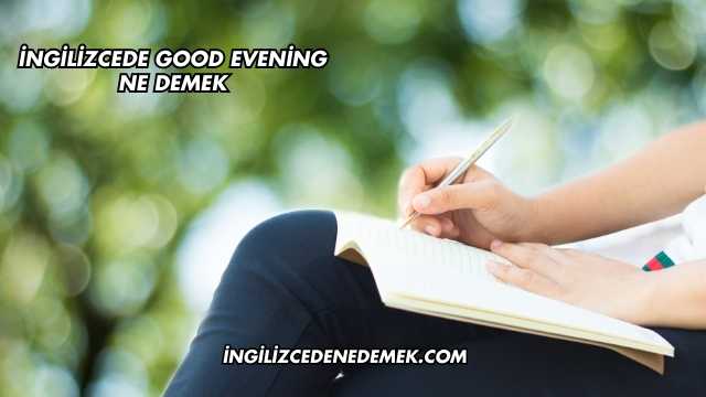 İngilizcede Good Evening Ne Demek