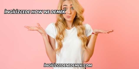 İngilizcede How Ne Demek