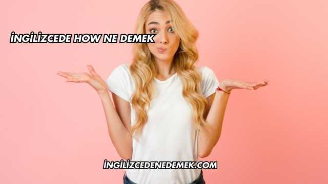 İngilizcede How Ne Demek