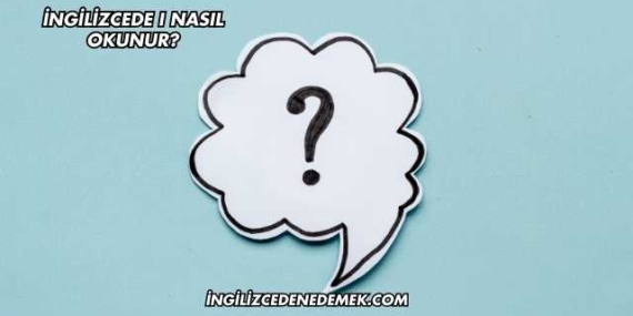 İngilizcede I Nasıl Okunur?