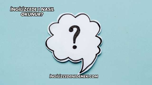 İngilizcede I Nasıl Okunur?