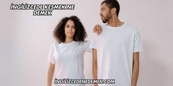 İngilizcede Kesmek Ne Demek