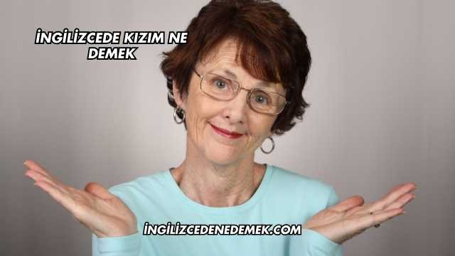 İngilizcede Kızım Ne Demek