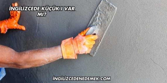 İngilizcede Küçük ı var mı?