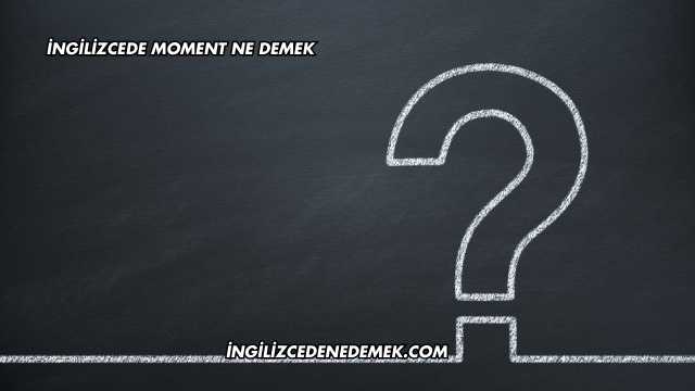 İngilizcede Moment Ne Demek