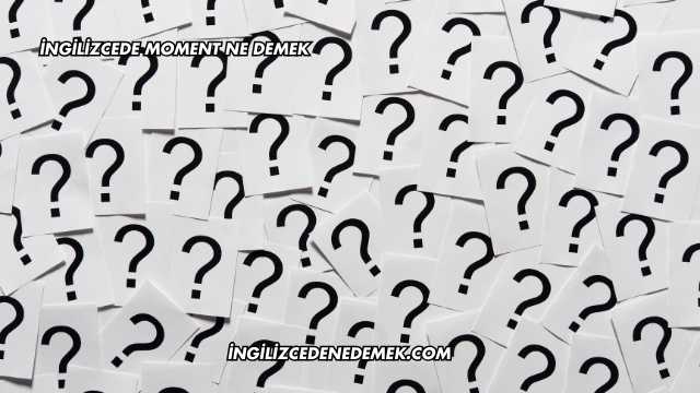 İngilizcede Moment Ne Demek