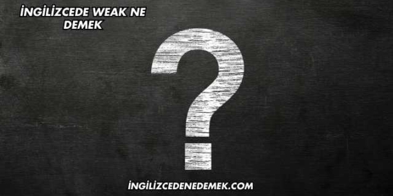 İngilizcede Weak Ne Demek