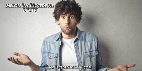 Melon İngilizcede Ne Demek