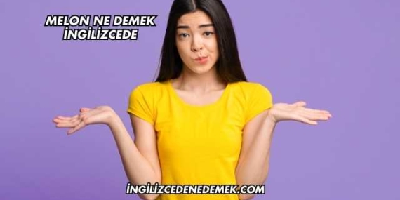 Melon Ne Demek İngilizcede