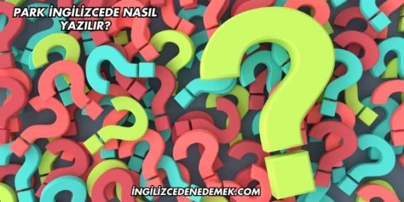 Park İngilizcede Nasıl Yazılır?