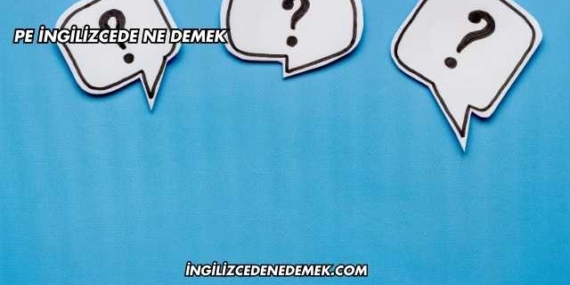Pe İngilizcede Ne Demek