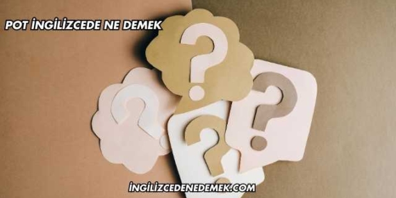 Pot İngilizcede Ne Demek