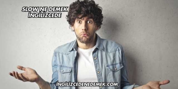 Slow Ne Demek İngilizcede