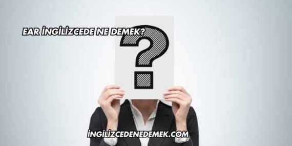 Ear İngilizcede Ne Demek?