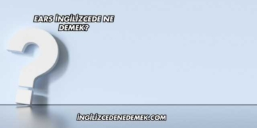 Ears İngilizcede Ne Demek?