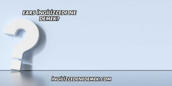 Ears İngilizcede Ne Demek?