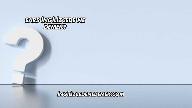 Ears İngilizcede Ne Demek?