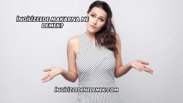 İngilizcede Makarna Ne Demek?