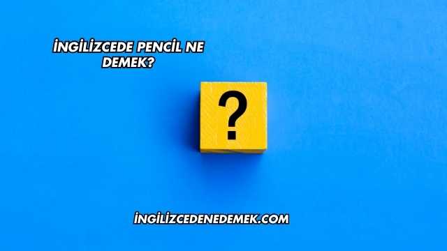 İngilizcede Pencil Ne Demek?