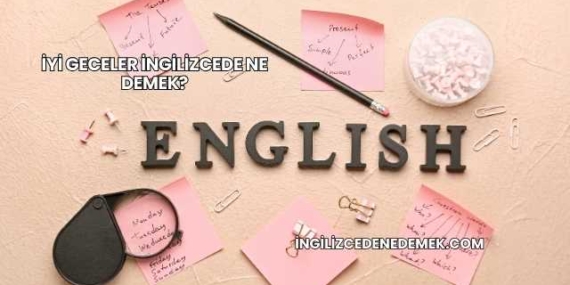 İyi Geceler İngilizcede Ne Demek?