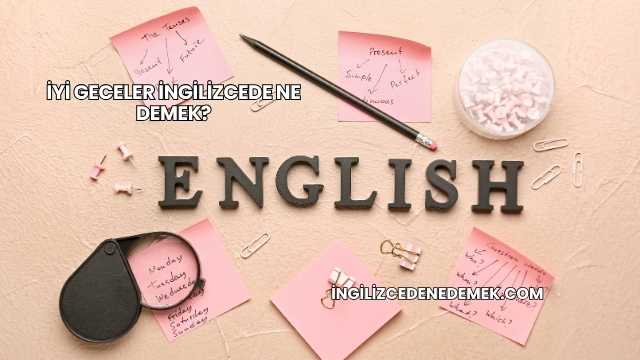 İyi Geceler İngilizcede Ne Demek?