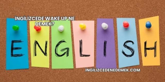 İngilizcede Wake Up Ne Demek?
