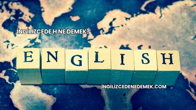 İngilizcede H Ne Demek?