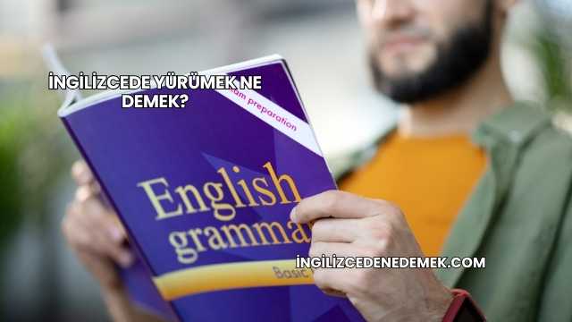 İngilizcede Yürümek Ne Demek?
