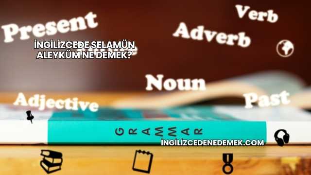 İngilizcede Selamün Aleyküm Ne Demek?