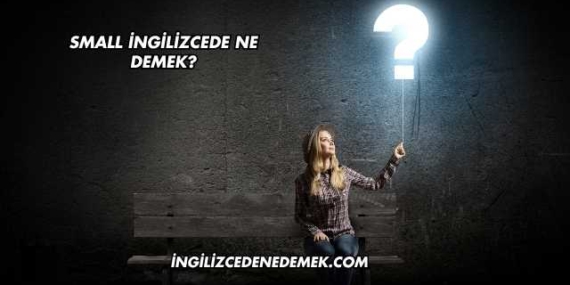 Small İngilizcede Ne Demek?