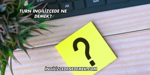 Turn İngilizcede Ne Demek?