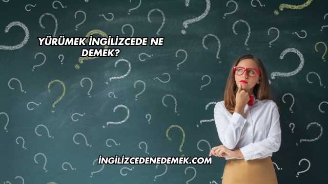 Yürümek İngilizcede Ne Demek?