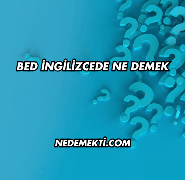 Bed İngilizcede Ne Demek