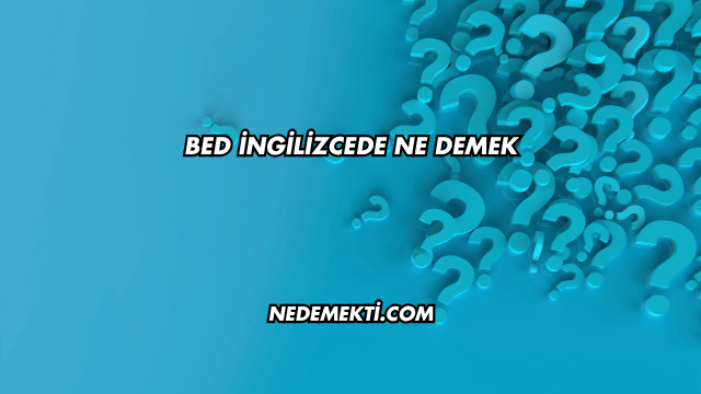 Bed İngilizcede Ne Demek