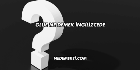 Glue Ne Demek İngilizcede