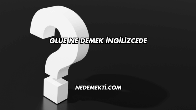 Glue Ne Demek İngilizcede