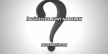 İngilizcede Aunt Ne Demek