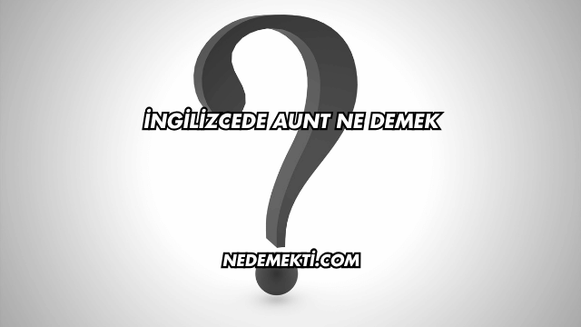 İngilizcede Aunt Ne Demek