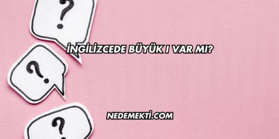 İngilizcede Büyük I Var mı?