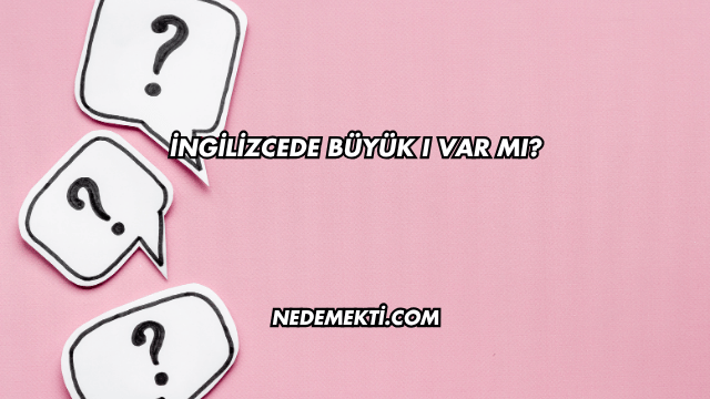 İngilizcede Büyük I Var mı?