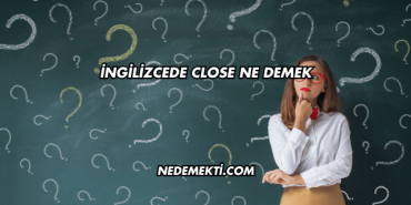 İngilizcede Close Ne Demek
