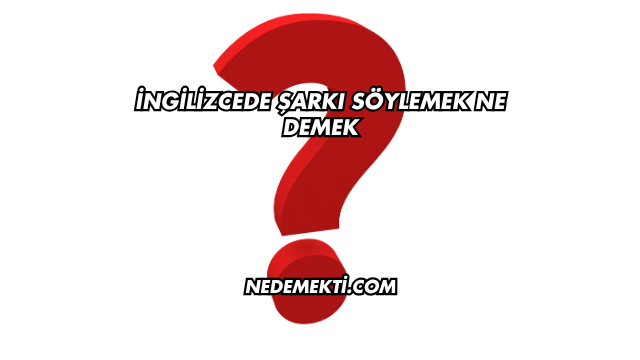 İngilizcede Şarkı Söylemek Ne Demek