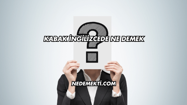Kabak İngilizcede Ne Demek