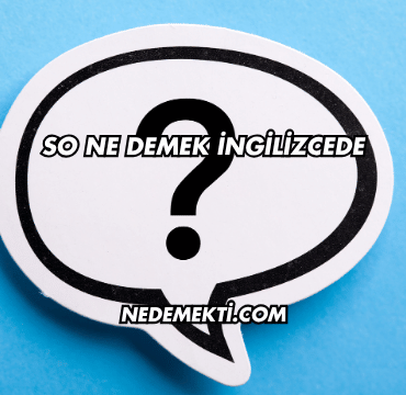 So Ne Demek İngilizcede