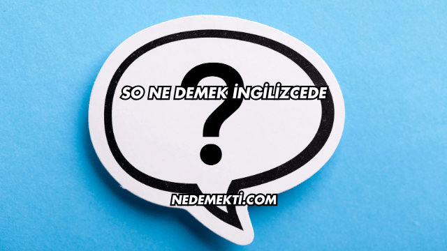 So Ne Demek İngilizcede